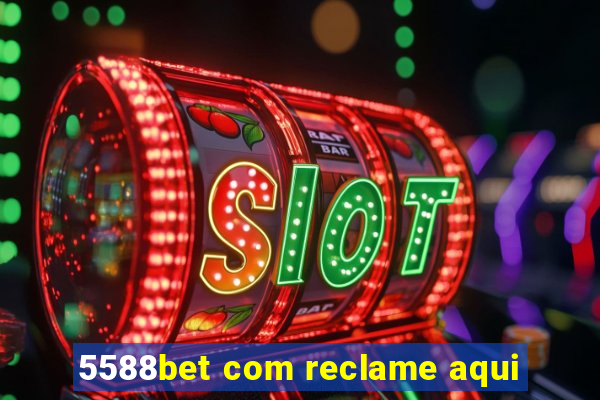 5588bet com reclame aqui